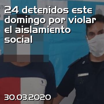 24 detenidos este domingo por violar el aislamiento social