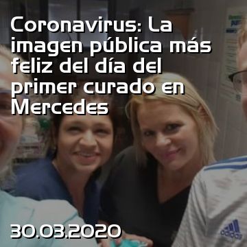 Coronavirus: La imagen pública más feliz del día del primer curado en Mercedes