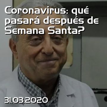 Coronavirus: qué pasará después de Semana Santa?
