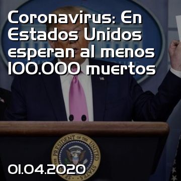 Coronavirus: En Estados Unidos esperan al menos 100.000 muertos