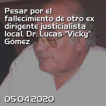 Pesar por el fallecimiento de otro ex dirigente justicialista local, Dr. Lucas “Vicky” Gómez