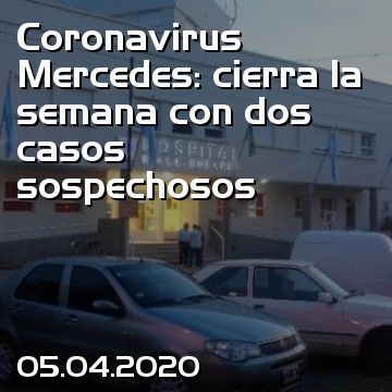Coronavirus Mercedes: cierra la semana con dos casos sospechosos