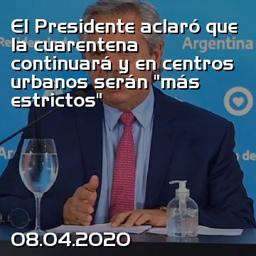El Presidente aclaró que la cuarentena continuará y en centros urbanos serán “más estrictos”