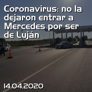 Coronavirus: no la dejaron entrar a Mercedes por ser de Luján
