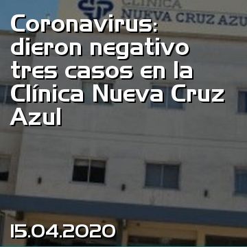 Coronavirus: dieron negativo tres casos en la Clínica Nueva Cruz Azul