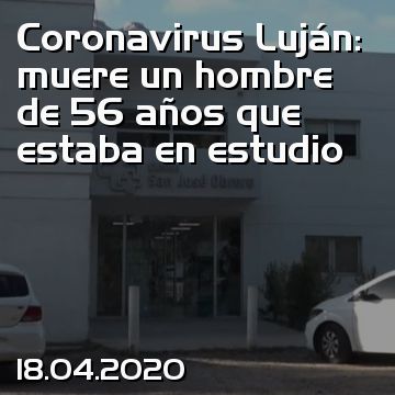 Coronavirus Luján: muere un hombre de 56 años que estaba en estudio