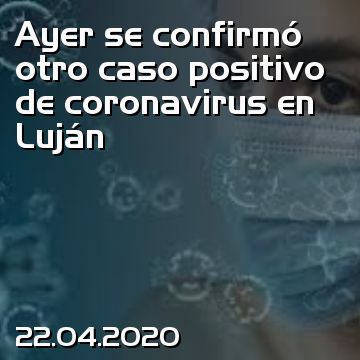 Ayer se confirmó otro caso positivo de coronavirus en Luján