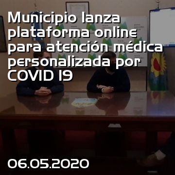 Municipio lanza plataforma online para atención médica personalizada por COVID 19