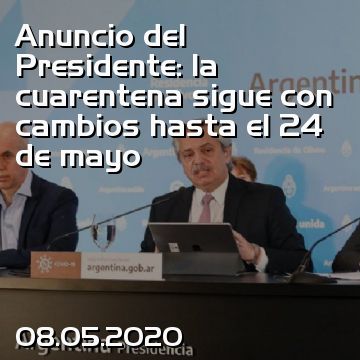 Anuncio del Presidente: la cuarentena sigue con cambios hasta el 24 de mayo