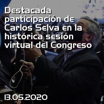 Destacada participación de Carlos Selva en la histórica sesión virtual del Congreso