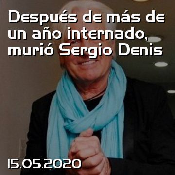Después de más de un año internado, murió Sergio Denis