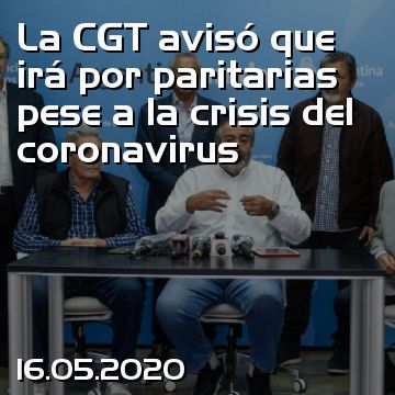 La CGT avisó que irá por paritarias pese a la crisis del coronavirus