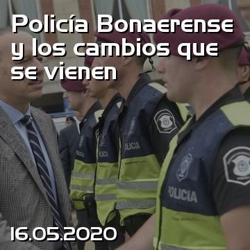 Policía Bonaerense y los cambios que se vienen