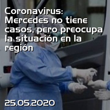 Coronavirus: Mercedes no tiene casos, pero preocupa la situación en la región