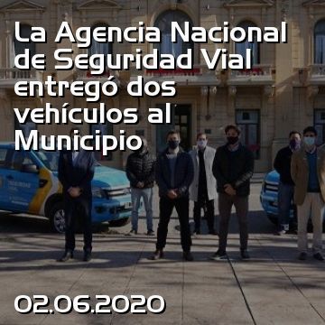 La Agencia Nacional de Seguridad Vial entregó dos vehículos al Municipio