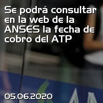 Se podrá consultar en la web de la ANSES la fecha de cobro del ATP