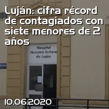 Luján: cifra récord de contagiados con siete menores de 2 años