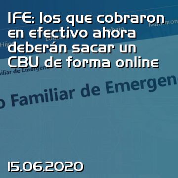 IFE: los que cobraron en efectivo ahora deberán sacar un CBU de forma online