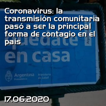 Coronavirus: la transmisión comunitaria pasó a ser la principal forma de contagio en el país