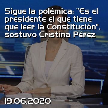 Sigue la polémica: ''Es el presidente el que tiene que leer la Constitución”, sostuvo Cristina Pérez