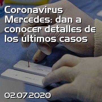 Coronavirus Mercedes: dan a conocer detalles de los últimos casos