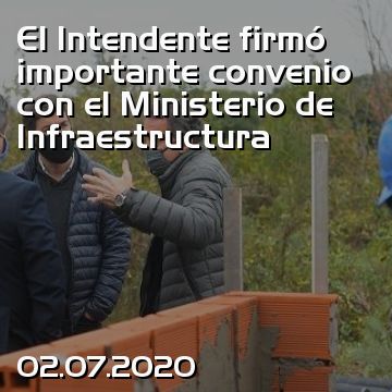 El Intendente firmó importante convenio con el Ministerio de Infraestructura