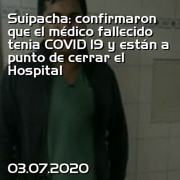 Suipacha: confirmaron que el médico fallecido tenia COVID 19 y están a punto de cerrar el Hospital