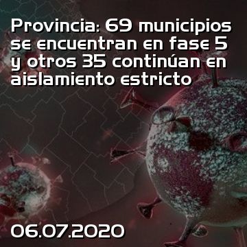 Provincia: 69 municipios se encuentran en fase 5 y otros 35 continúan en aislamiento estricto