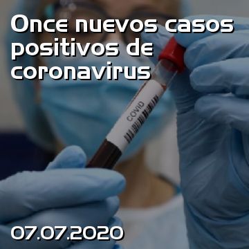 Once nuevos casos positivos de coronavirus