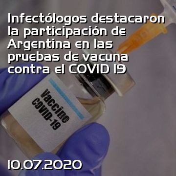 Infectólogos destacaron la participación de Argentina en las pruebas de vacuna contra el COVID 19