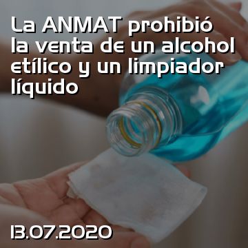 La ANMAT prohibió la venta de un alcohol etílico y un limpiador líquido