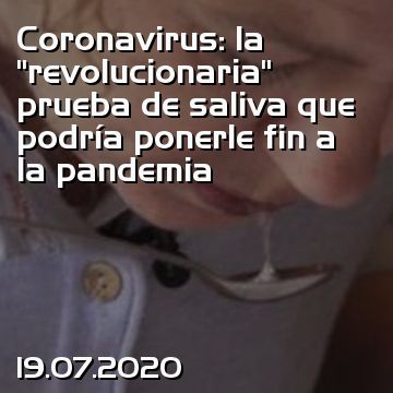 Coronavirus: la “revolucionaria” prueba de saliva que podría ponerle fin a la pandemia