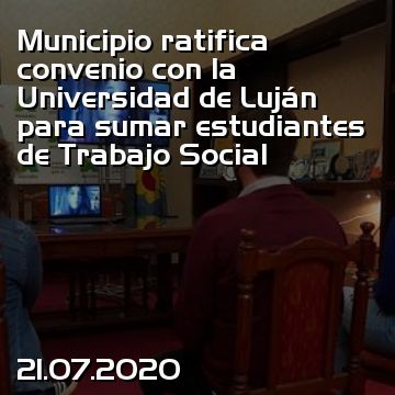 Municipio ratifica convenio con la Universidad de Luján para sumar estudiantes de Trabajo Social