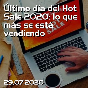 Último día del Hot Sale 2020: lo que más se está vendiendo