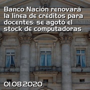 Banco Nación renovará la línea de créditos para docentes: se agotó el stock de computadoras