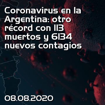 Coronavirus en la Argentina: otro récord con 113 muertos y 6134 nuevos contagios