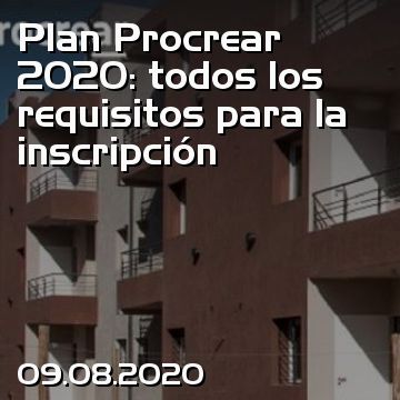Plan Procrear 2020: todos los requisitos para la inscripción