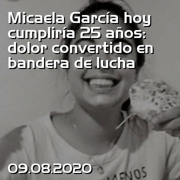 Micaela García hoy cumpliría 25 años: dolor convertido en bandera de lucha