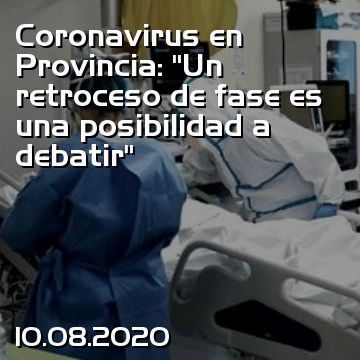 Coronavirus en Provincia: “Un retroceso de fase es una posibilidad a debatir”