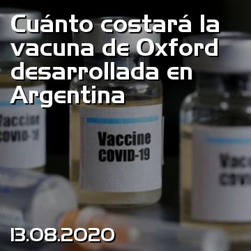 Cuánto costará la vacuna de Oxford desarrollada en Argentina