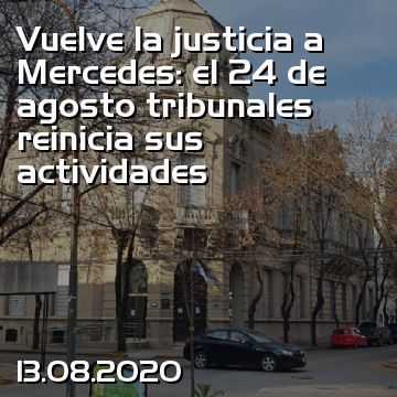 Vuelve la justicia a Mercedes: el 24 de agosto tribunales reinicia sus actividades