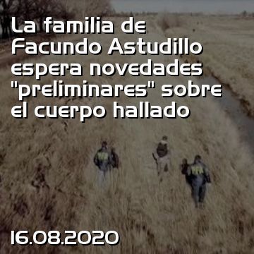 La familia de Facundo Astudillo espera novedades “preliminares” sobre el cuerpo hallado