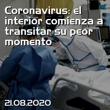 Coronavirus: el interior comienza a transitar su peor momento