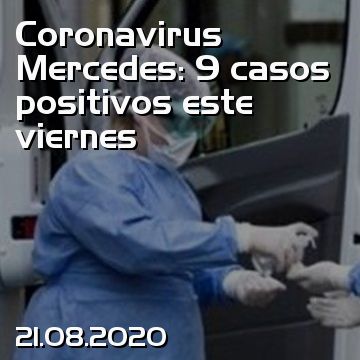 Coronavirus Mercedes: 9 casos positivos este viernes