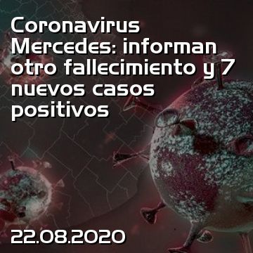 Coronavirus Mercedes: informan otro fallecimiento y 7 nuevos casos positivos