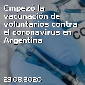 Empezó la vacunación de voluntarios contra el coronavirus en Argentina
