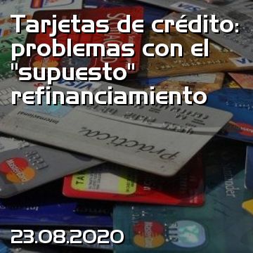 Tarjetas de crédito: problemas con el “supuesto” refinanciamiento