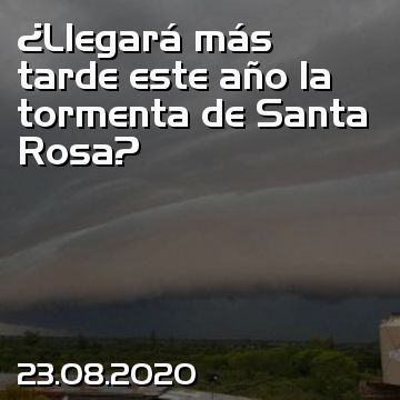 ¿Llegará más tarde este año la tormenta de Santa Rosa?
