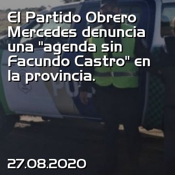 El Partido Obrero Mercedes denuncia una “agenda sin Facundo Castro” en la provincia.