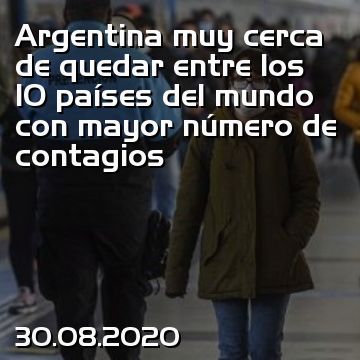 Argentina muy cerca de quedar entre los 10 países del mundo con mayor número de contagios